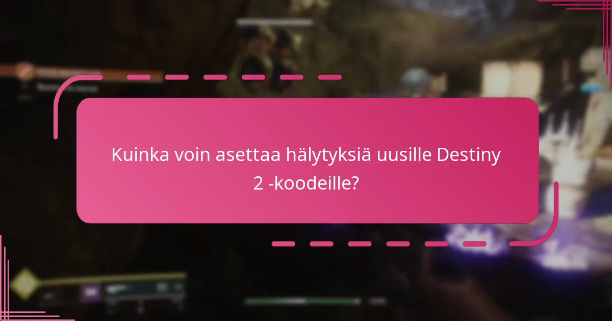 Kuinka voin asettaa hälytyksiä uusille Destiny 2 -koodeille?