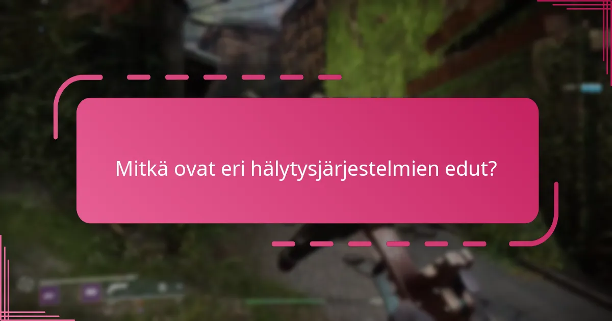 Mitkä ovat eri hälytysjärjestelmien edut?